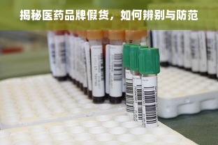 揭秘医药品牌假货，如何辨别与防范