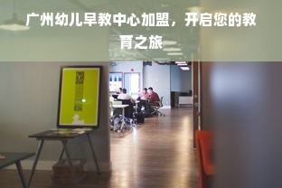 广州幼儿早教中心加盟，开启您的教育之旅