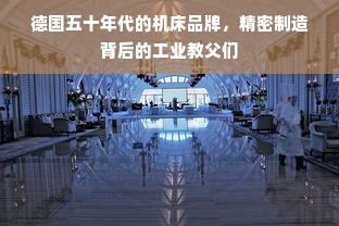 德国五十年代的机床品牌，精密制造背后的工业教父们