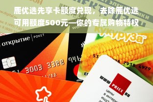 鹿优选先享卡额度兑现，去除鹿优选可用额度500元—你的专属购物特权