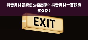 抖音月付额度怎么套出来？抖音月付一百额度多久涨？
