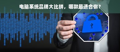 电脑系统品牌大比拼，哪款最适合你？