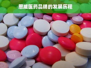 恩威医药品牌的发展历程