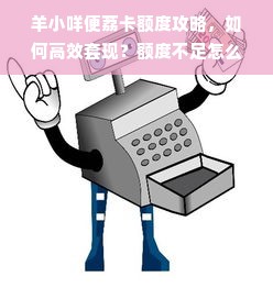 羊小咩便荔卡额度攻略，如何高效套现？额度不足怎么办？