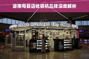 湖南母婴店收银机品牌深度解析