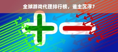 全球游戏代理排行榜，谁主沉浮？