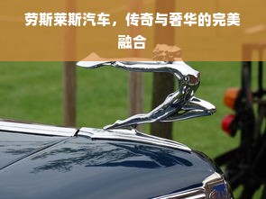 劳斯莱斯汽车，传奇与奢华的完美融合