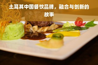 土耳其中国餐饮品牌，融合与创新的故事
