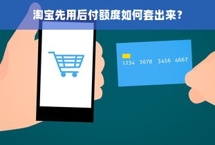 淘宝先用后付额度如何套出来？