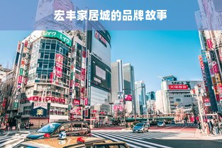 宏丰家居城的品牌故事