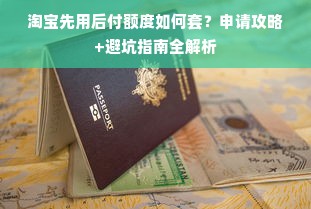 淘宝先用后付额度如何套？申请攻略+避坑指南全解析