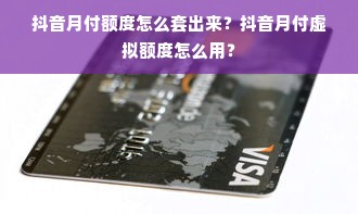 抖音月付额度怎么套出来？抖音月付虚拟额度怎么用？