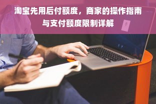 淘宝先用后付额度，商家的操作指南与支付额度限制详解