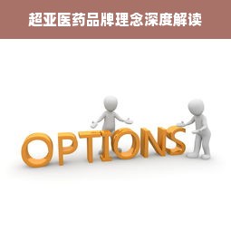 超亚医药品牌理念深度解读