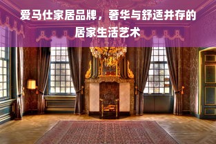 爱马仕家居品牌，奢华与舒适并存的居家生活艺术