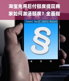 淘宝先用后付额度提现商家如何激活额度？全面指南来了！