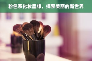 粉色系化妆品牌，探索美丽的新世界