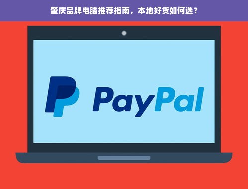 肇庆品牌电脑推荐指南，本地好货如何选？
