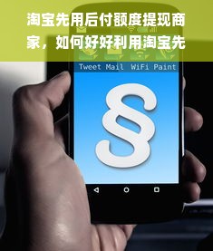 淘宝先用后付额度提现商家，如何好好利用淘宝先用后付的额度？