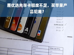 鹿优选先享卡额度不足，买苹果产品犯难？