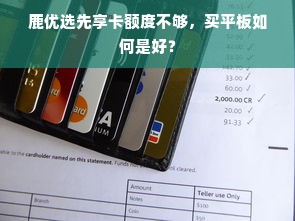 鹿优选先享卡额度不够，买平板如何是好？