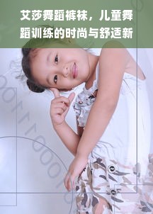 艾莎舞蹈裤袜，儿童舞蹈训练的时尚与舒适新选择