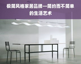 极简风格家居品牌—简约而不简单的生活艺术