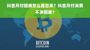 抖音月付额度怎么套出来？抖音月付消费不满额度？