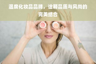 温度化妆品品牌，诠释品质与风尚的完美结合