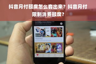 抖音月付额度怎么套出来？抖音月付限制消费额度？