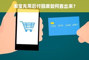 淘宝先用后付额度如何套出来？