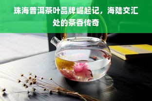 珠海普洱茶叶品牌崛起记，海陆交汇处的茶香传奇