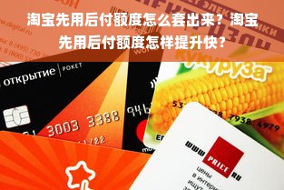 淘宝先用后付额度怎么套出来？淘宝先用后付额度怎样提升快？