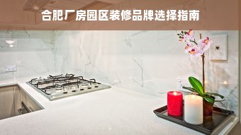 合肥厂房园区装修品牌选择指南