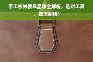 手工板材模具品牌全解析，选对工具，效率翻倍！
