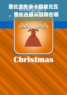 鹿优选先享卡额度兑现，鹿优选最高额度在哪里看？