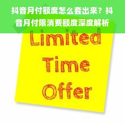 抖音月付额度怎么套出来？抖音月付限消费额度深度解析