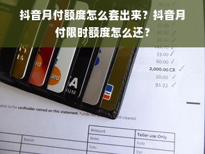 抖音月付额度怎么套出来？抖音月付限时额度怎么还？