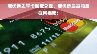 鹿优选先享卡额度兑现，鹿优选最高额度截图揭秘！