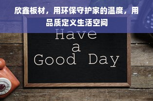 欣鑫板材，用环保守护家的温度，用品质定义生活空间
