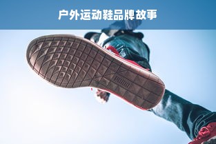 户外运动鞋品牌故事