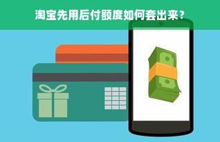 淘宝先用后付额度如何套出来？
