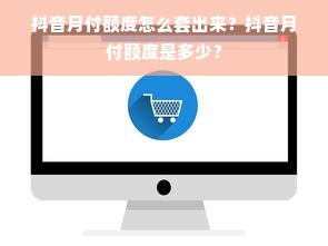 抖音月付额度怎么套出来？抖音月付额度是多少？