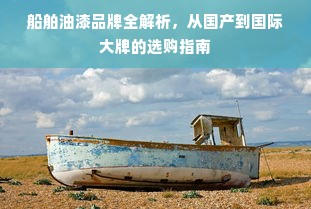 船舶油漆品牌全解析，从国产到国际大牌的选购指南