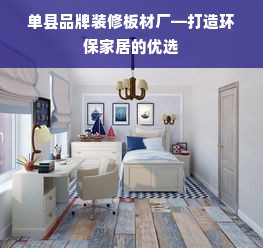 单县品牌装修板材厂—打造环保家居的优选