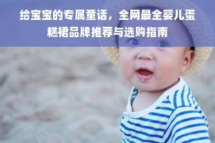 给宝宝的专属童话，全网最全婴儿蛋糕裙品牌推荐与选购指南