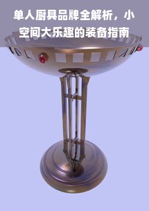 单人厨具品牌全解析，小空间大乐趣的装备指南