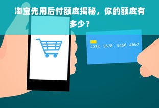 淘宝先用后付额度揭秘，你的额度有多少？