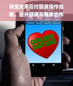 淘宝先用后付额度操作指南，提升额度与商家合作之道
