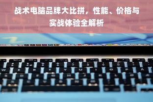 战术电脑品牌大比拼，性能、价格与实战体验全解析